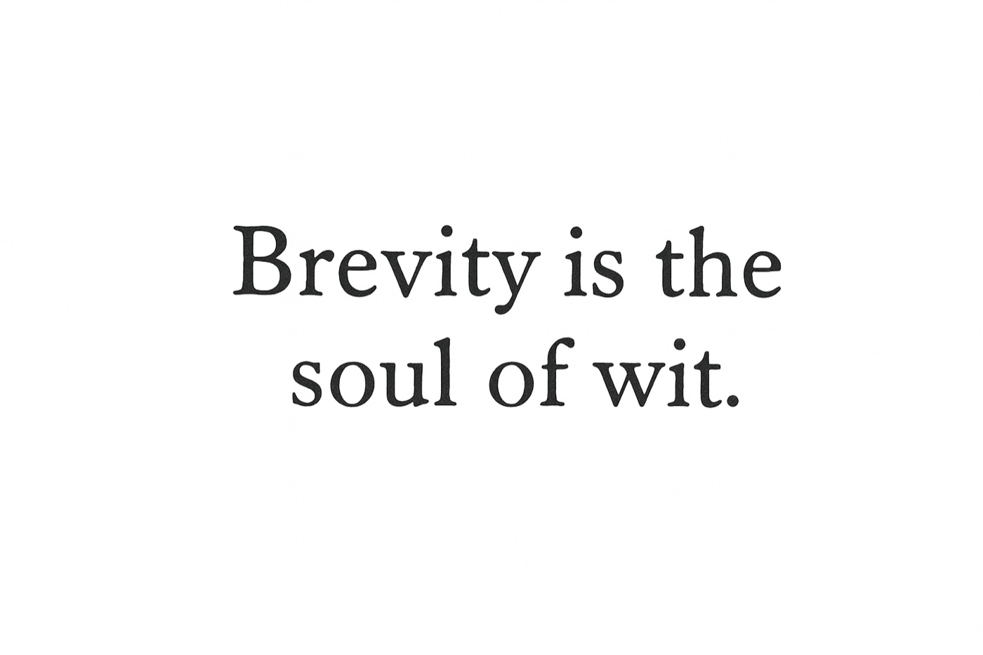 Brevity is the soul of wit.